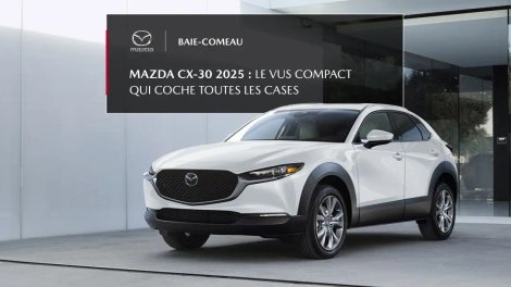 Mazda CX‑30 2025 : le VUS compact qui coche toutes les cases