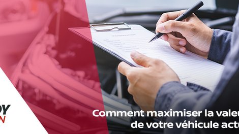 Comment maximiser la valeur d’échange de votre véhicule actuel à Québec